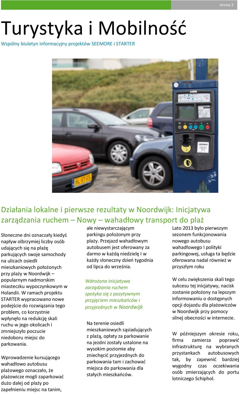 W ramach projektu STARTER wypracowano nowe podejście do rozwiązania tego problem, co korzystnie wpłynęło na redukcję skali ruchu w jego okolicach i zmniejszyło poczucie niedoboru miejsc do parkowania.