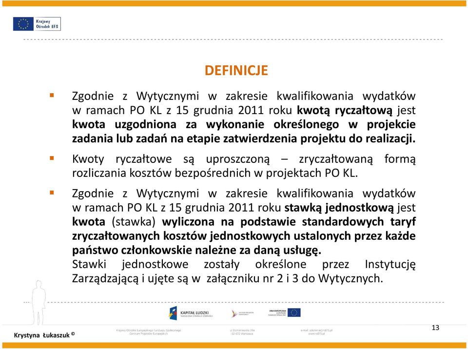 Zgodnie z Wytycznymi w zakresie kwalifikowania wydatków wramachpoklz15grudnia2011rokustawkąjednostkowąjest kwota (stawka) wyliczona na podstawie standardowych taryf zryczałtowanych