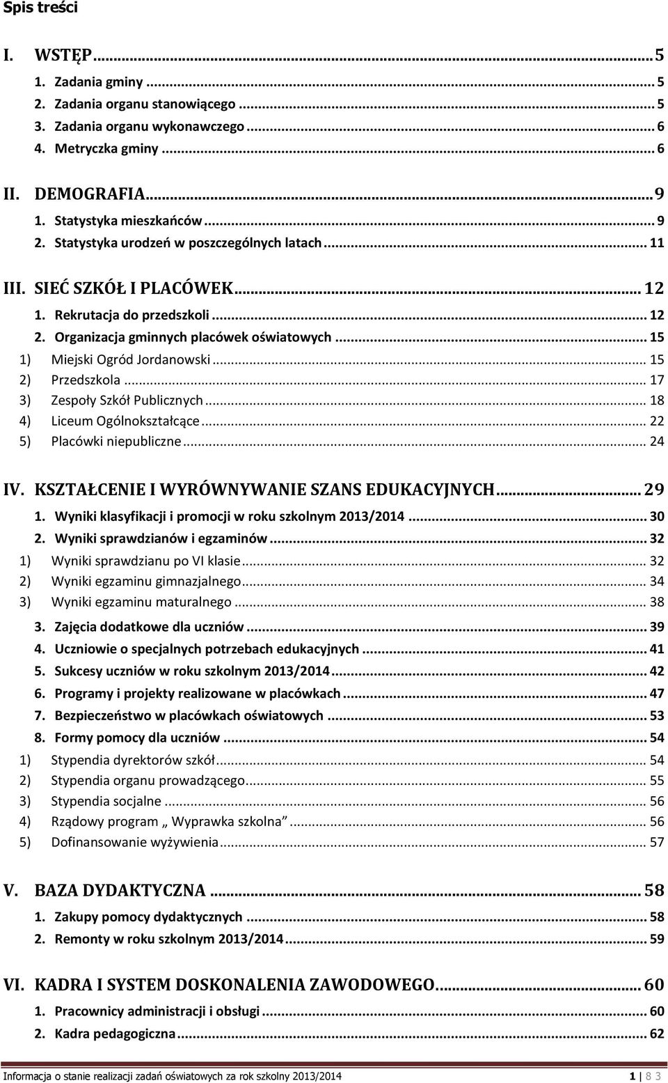 .. 15 2) Przedszkola... 17 3) Zespoły Szkół Publicznych... 18 4) Liceum Ogólnokształcące... 22 5) Placówki niepubliczne... 24 IV. KSZTAŁCENIE I WYRÓWNYWANIE SZANS EDUKACYJNYCH... 29 1.