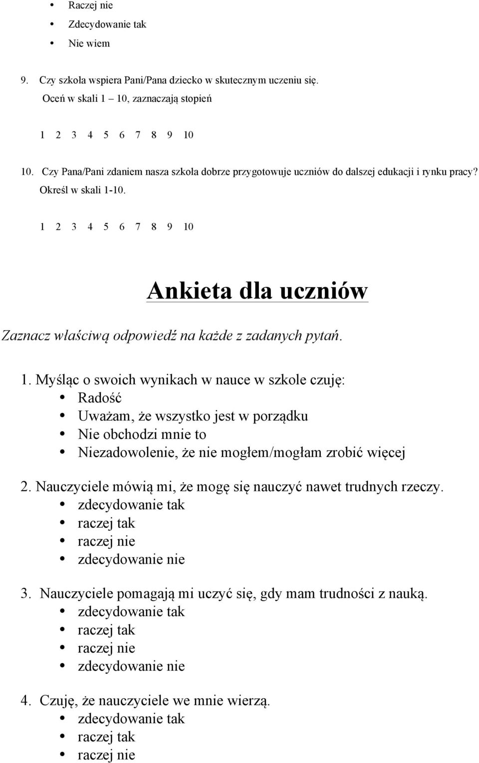 1 2 3 4 5 6 7 8 9 10 Ankieta dla uczniów Zaznacz właściwą odpowiedź na każde z zadanych pytań. 1. Myśląc o swoich wynikach w nauce w szkole czuję: Radość Uważam, że wszystko jest w porządku Nie obchodzi mnie to Niezadowolenie, że nie mogłem/mogłam zrobić więcej 2.