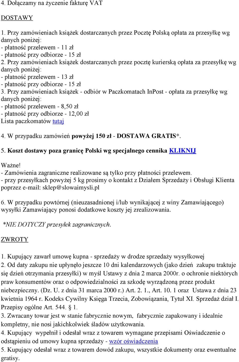Przy zamówieniach książek dostarczanych przez pocztę kurierską opłata za przesyłkę wg danych poniżej: - płatność przelewem - 13 zł - płatność przy odbiorze - 15 zł 3.