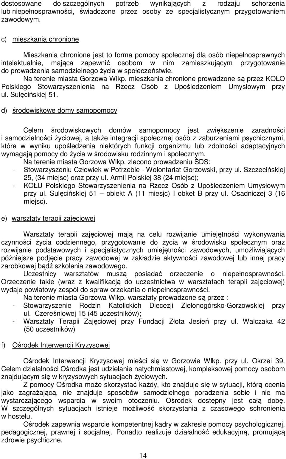 samodzielnego życia w społeczeństwie. Na terenie miasta Gorzowa Wlkp. mieszkania chronione prowadzone są przez KOŁO Polskiego Stowarzyszenienia na Rzecz Osób z Upośledzeniem Umysłowym przy ul.