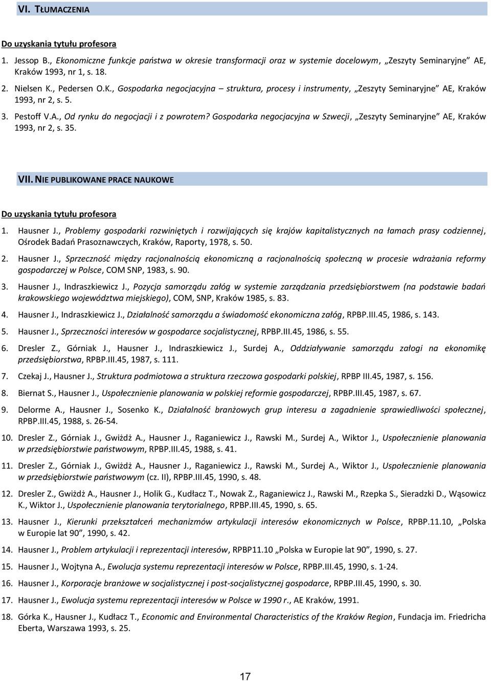 Gospodarka negocjacyjna w Szwecji, Zeszyty Seminaryjne AE, Kraków 1993, nr 2, s. 35. VII. NIE PUBLIKOWANE PRACE NAUKOWE Do uzyskania tytułu profesora 1. Hausner J.