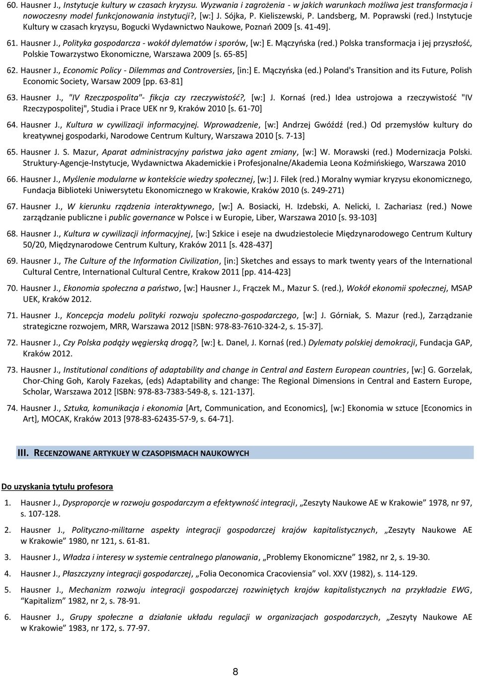 , Polityka gospodarcza - wokół dylematów i sporów, [w:] E. Mączyńska (red.) Polska transformacja i jej przyszłość, Polskie Towarzystwo Ekonomiczne, Warszawa 2009 [s. 65-85] 62. Hausner J.