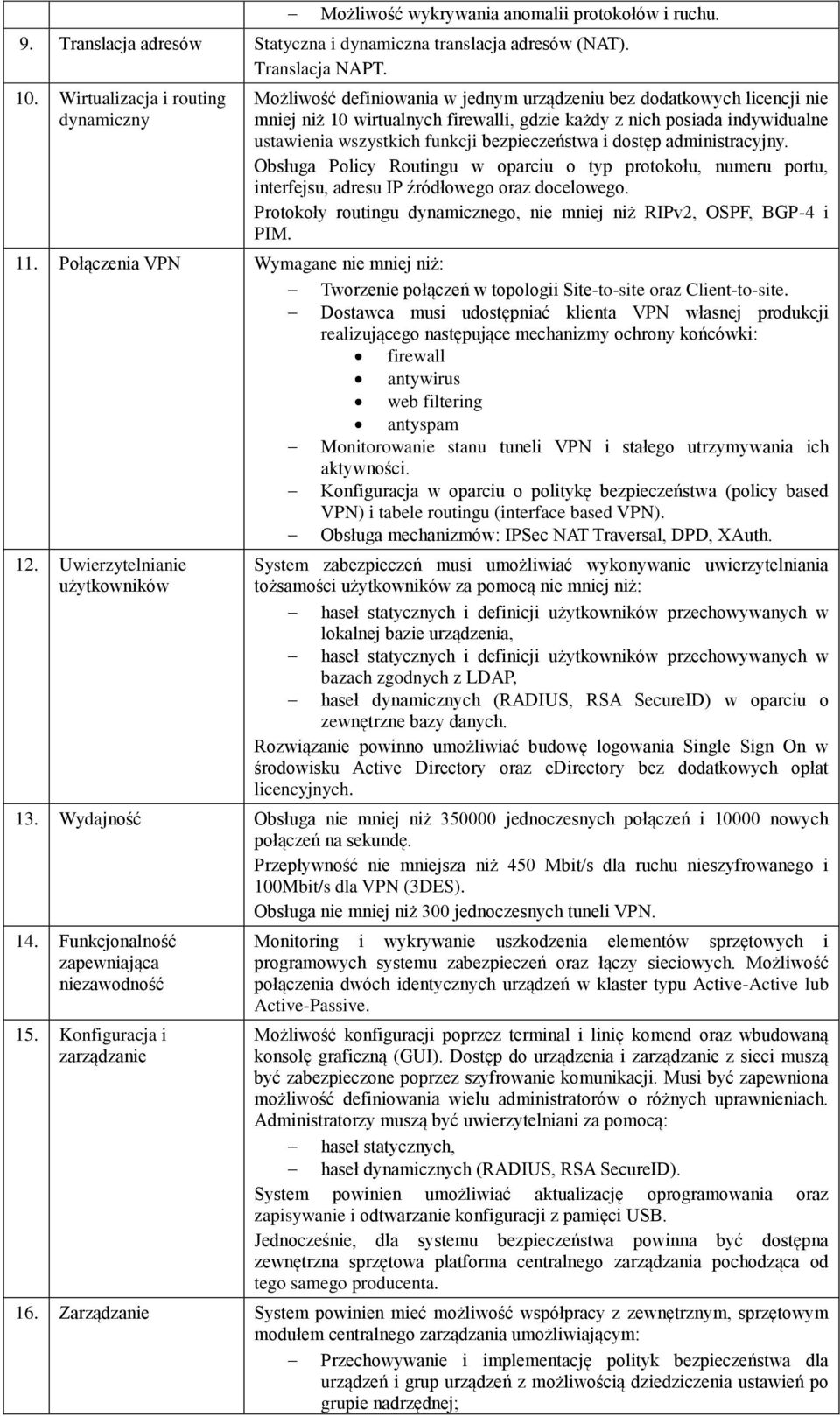 wszystkich funkcji bezpieczeństwa i dostęp administracyjny. Obsługa Policy Routingu w oparciu o typ protokołu, numeru portu, interfejsu, adresu IP źródłowego oraz docelowego.