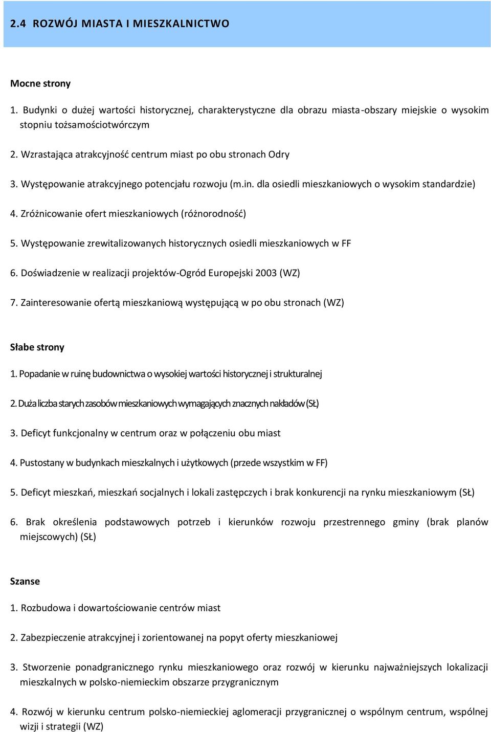 Zróżnicowanie ofert mieszkaniowych (różnorodność) 5. Występowanie zrewitalizowanych historycznych osiedli mieszkaniowych w FF 6. Doświadzenie w realizacji projektów-ogród Europejski 2003 (WZ) 7.
