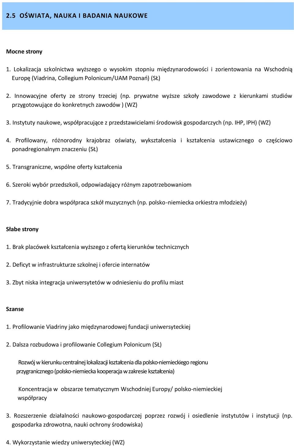 prywatne wyższe szkoły zawodowe z kierunkami studiów przygotowujące do konkretnych zawodów ) (WZ) 3. Instytuty naukowe, współpracujące z przedstawicielami środowisk gospodarczych (np.