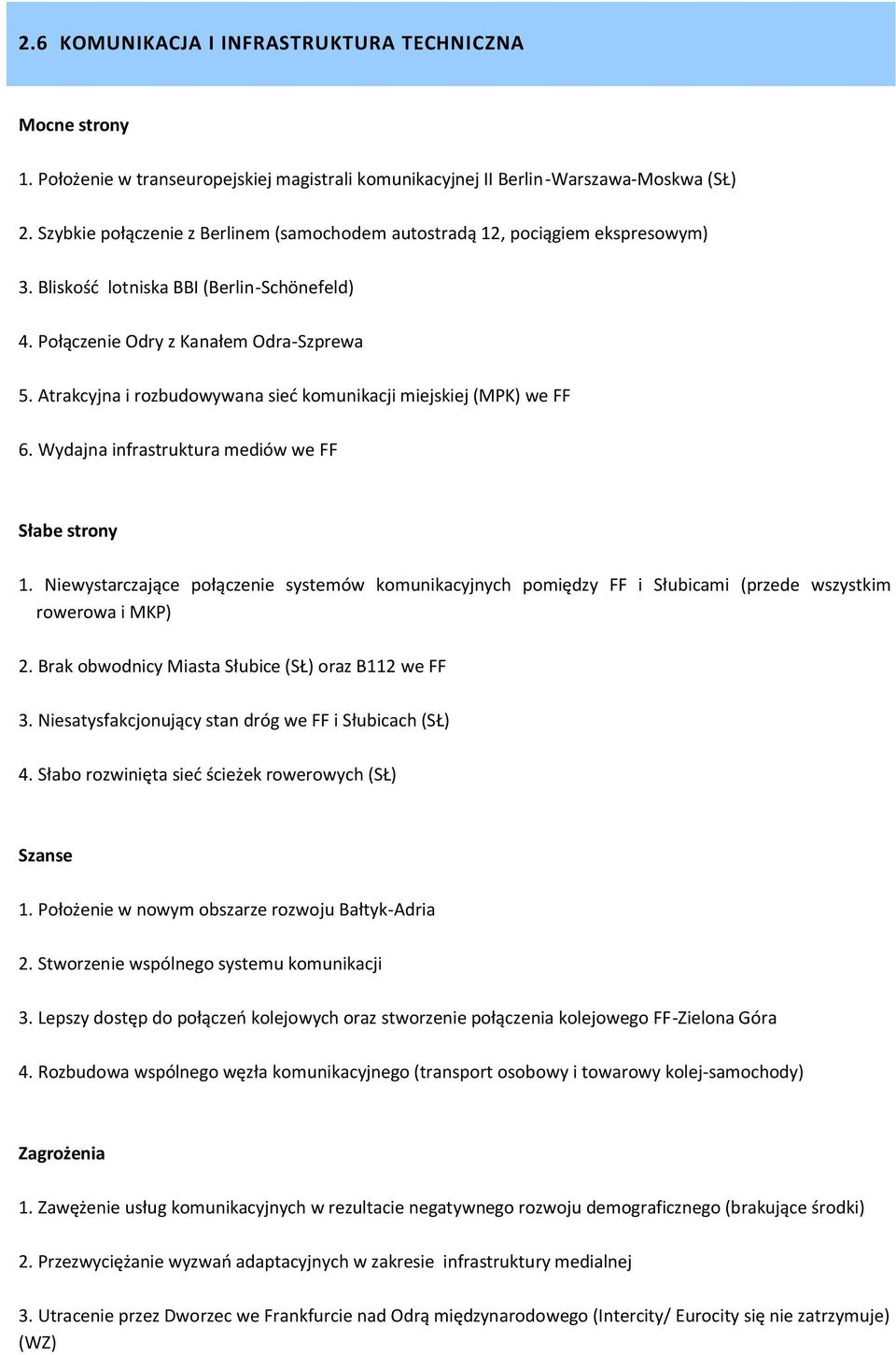Atrakcyjna i rozbudowywana sieć komunikacji miejskiej (MPK) we FF 6. Wydajna infrastruktura mediów we FF Słabe strony 1.