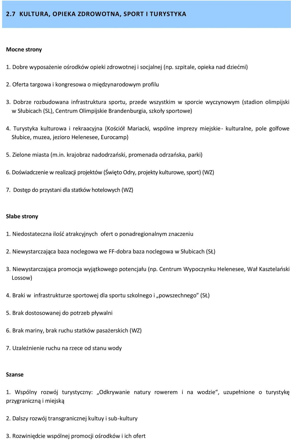 Dobrze rozbudowana infrastruktura sportu, przede wszystkim w sporcie wyczynowym (stadion olimpijski w Słubicach (SL), Centrum Olimpijskie Brandenburgia, szkoły sportowe) 4.