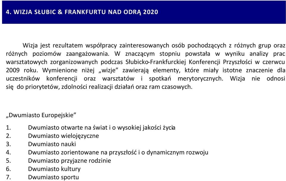Wymienione niżej wizje zawierają elementy, które miały istotne znaczenie dla uczestników konferencji oraz warsztatów i spotkań merytorycznych.