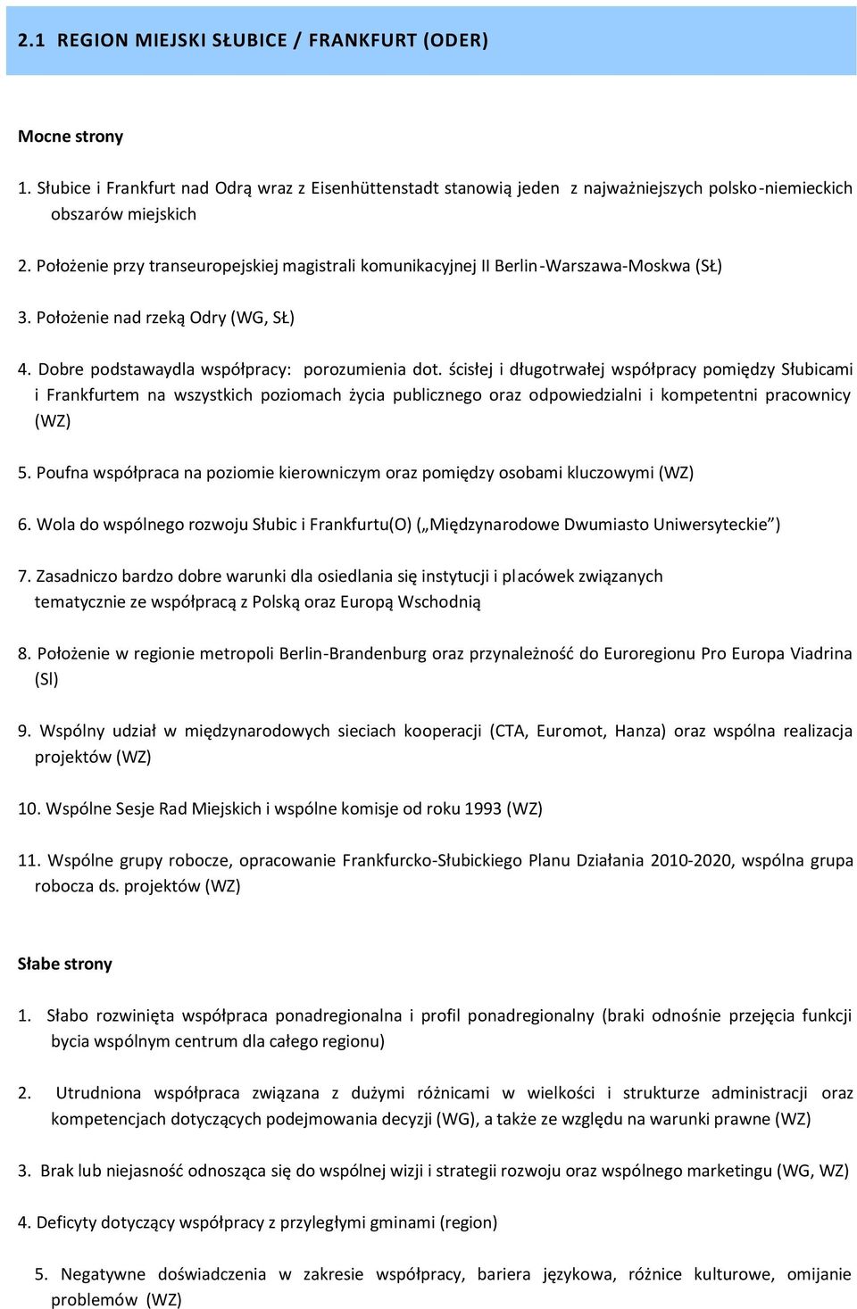 ścisłej i długotrwałej współpracy pomiędzy Słubicami i Frankfurtem na wszystkich poziomach życia publicznego oraz odpowiedzialni i kompetentni pracownicy (WZ) 5.