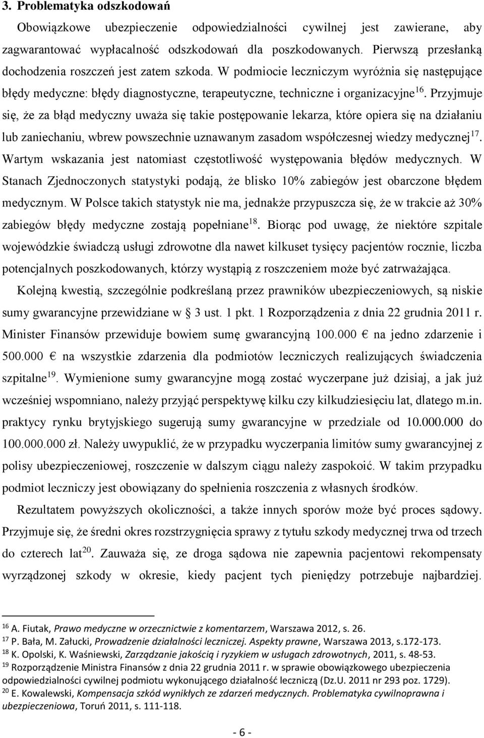 Przyjmuje się, że za błąd medyczny uważa się takie postępowanie lekarza, które opiera się na działaniu lub zaniechaniu, wbrew powszechnie uznawanym zasadom współczesnej wiedzy medycznej 17.