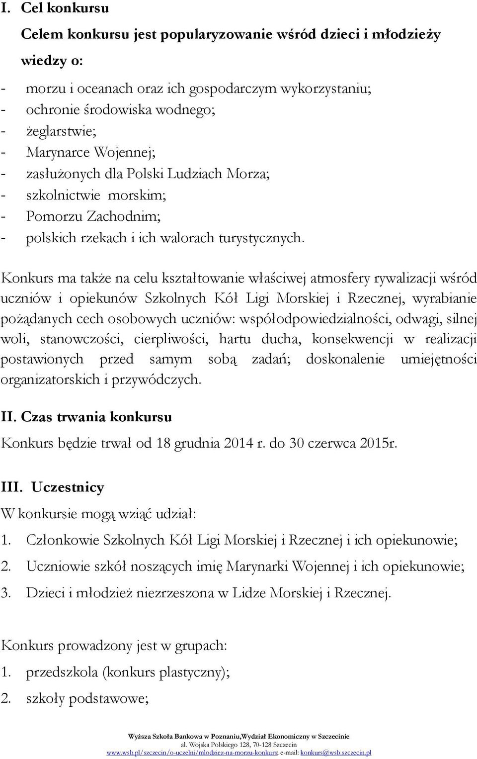 Konkurs ma także na celu kształtowanie właściwej atmosfery rywalizacji wśród uczniów i opiekunów Szkolnych Kół Ligi Morskiej i Rzecznej, wyrabianie pożądanych cech osobowych uczniów: