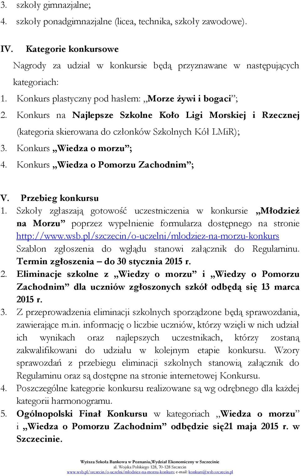 Konkurs Wiedza o Pomorzu Zachodnim ; V. Przebieg konkursu 1. Szkoły zgłaszają gotowość uczestniczenia w konkursie Młodzież na Morzu poprzez wypełnienie formularza dostępnego na stronie http://www.wsb.