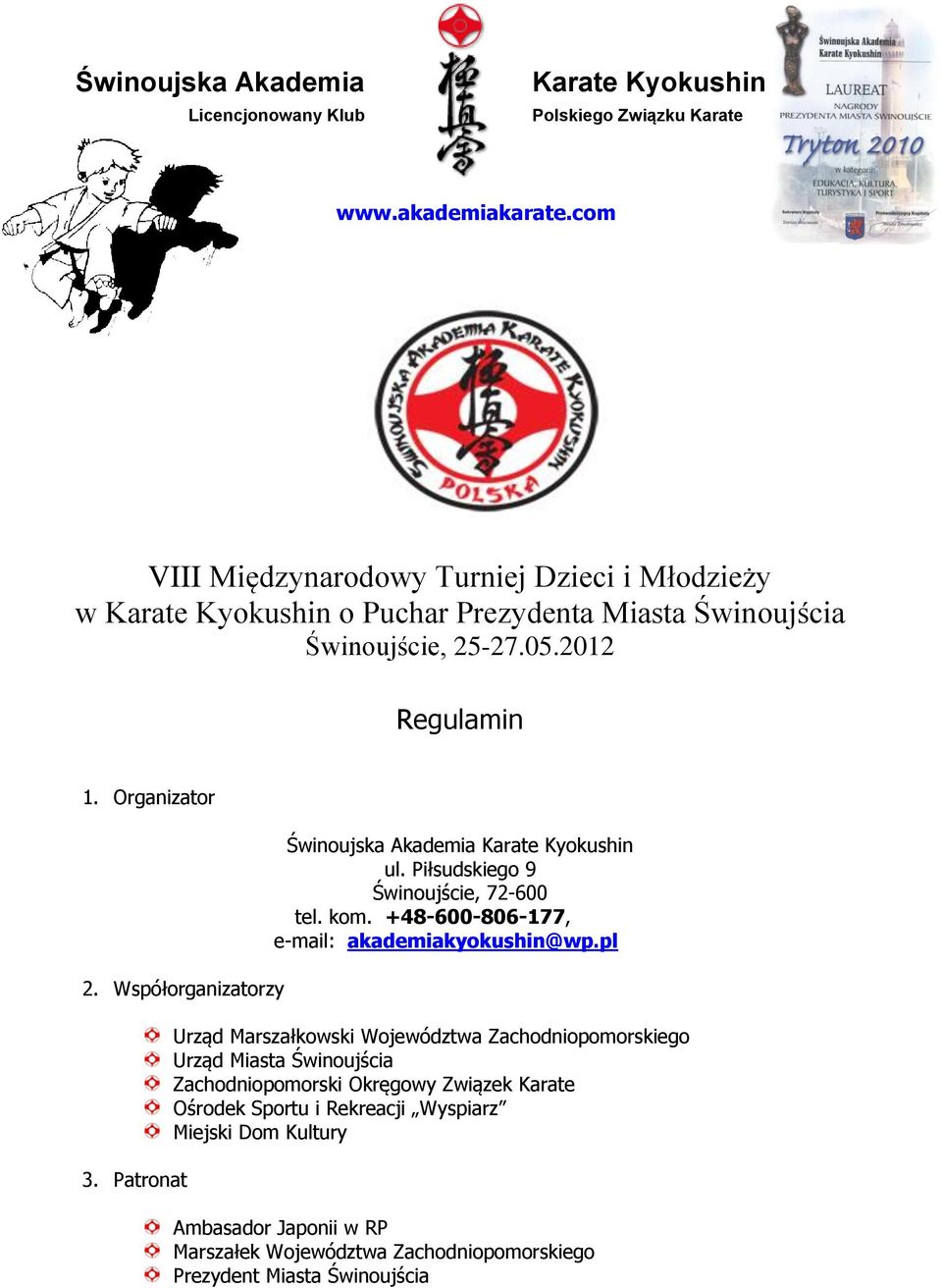 Współorganizatorzy 3. Patronat Świnoujska Akademia Karate Kyokushin ul. Piłsudskiego 9 Świnoujście, 72-600 tel. kom. +48-600-806-177, e-mail: akademiakyokushin@wp.