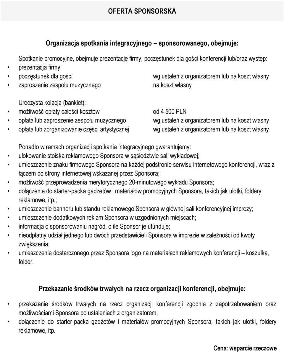 lub zaproszenie zespołu muzycznego wg ustaleń z organizatorem lub na koszt własny opłata lub zorganizowanie części artystycznej wg ustaleń z organizatorem lub na koszt własny Ponadto w ramach