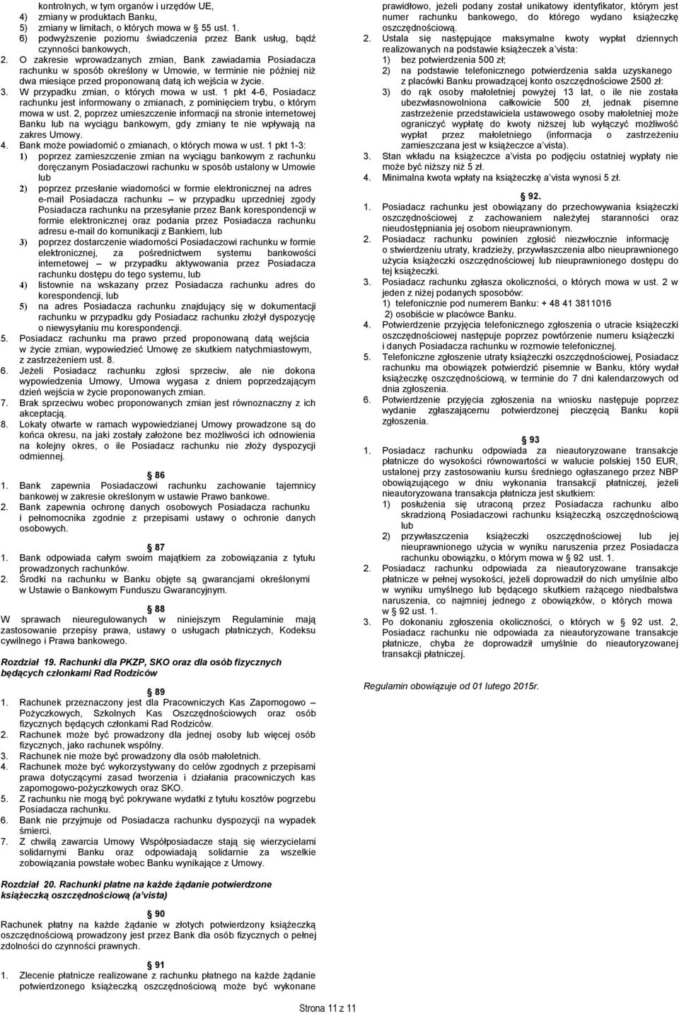 O zakresie wprowadzanych zmian, Bank zawiadamia Posiadacza rachunku w sposób określony w Umowie, w terminie nie później niż dwa miesiące przed proponowaną datą ich wejścia w życie. 3.