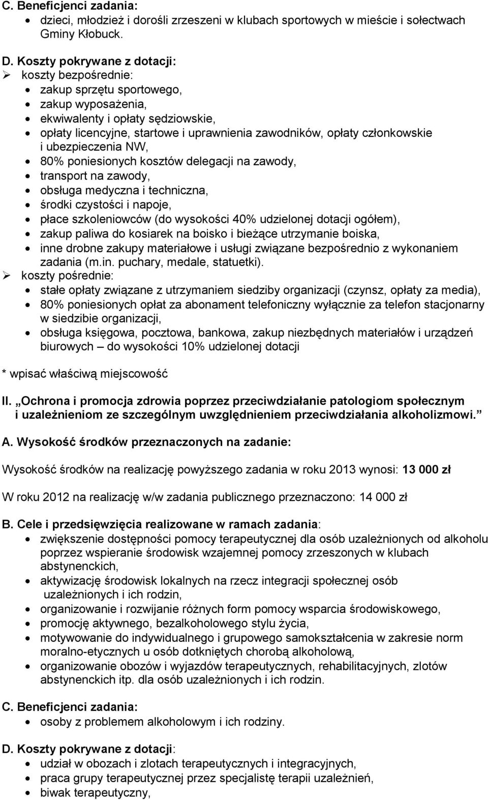 poniesionych kosztów delegacji na zawody, transport na zawody, obsługa medyczna i techniczna, środki czystości i napoje, płace szkoleniowców (do wysokości 40% udzielonej dotacji ogółem), zakup paliwa