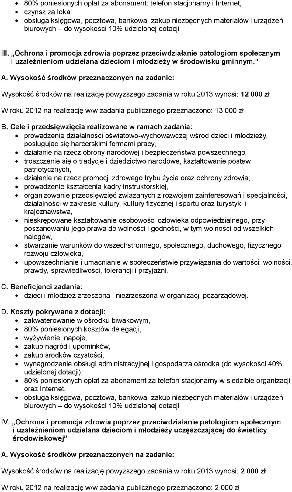 Wysokość środków przeznaczonych na zadanie: Wysokość środków na realizację powyższego zadania w roku 2013 wynosi: 12 000 zł W roku 2012 na realizację w/w zadania publicznego przeznaczono: 13 000 zł B.