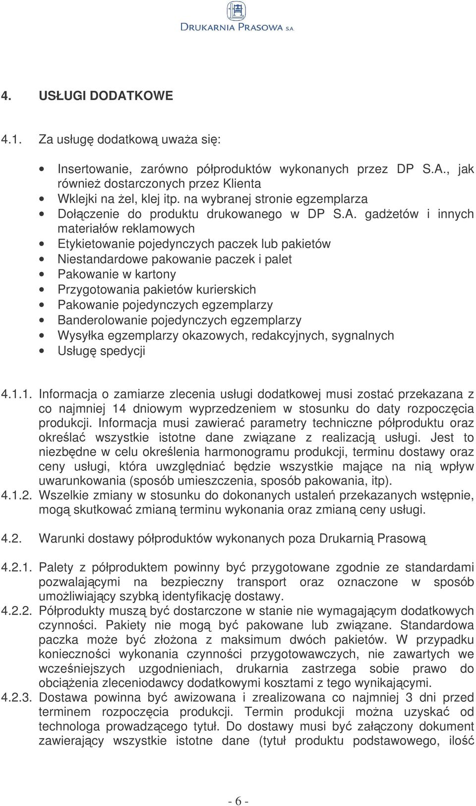gadetów i innych materiałów reklamowych Etykietowanie pojedynczych paczek lub pakietów Niestandardowe pakowanie paczek i palet Pakowanie w kartony Przygotowania pakietów kurierskich Pakowanie