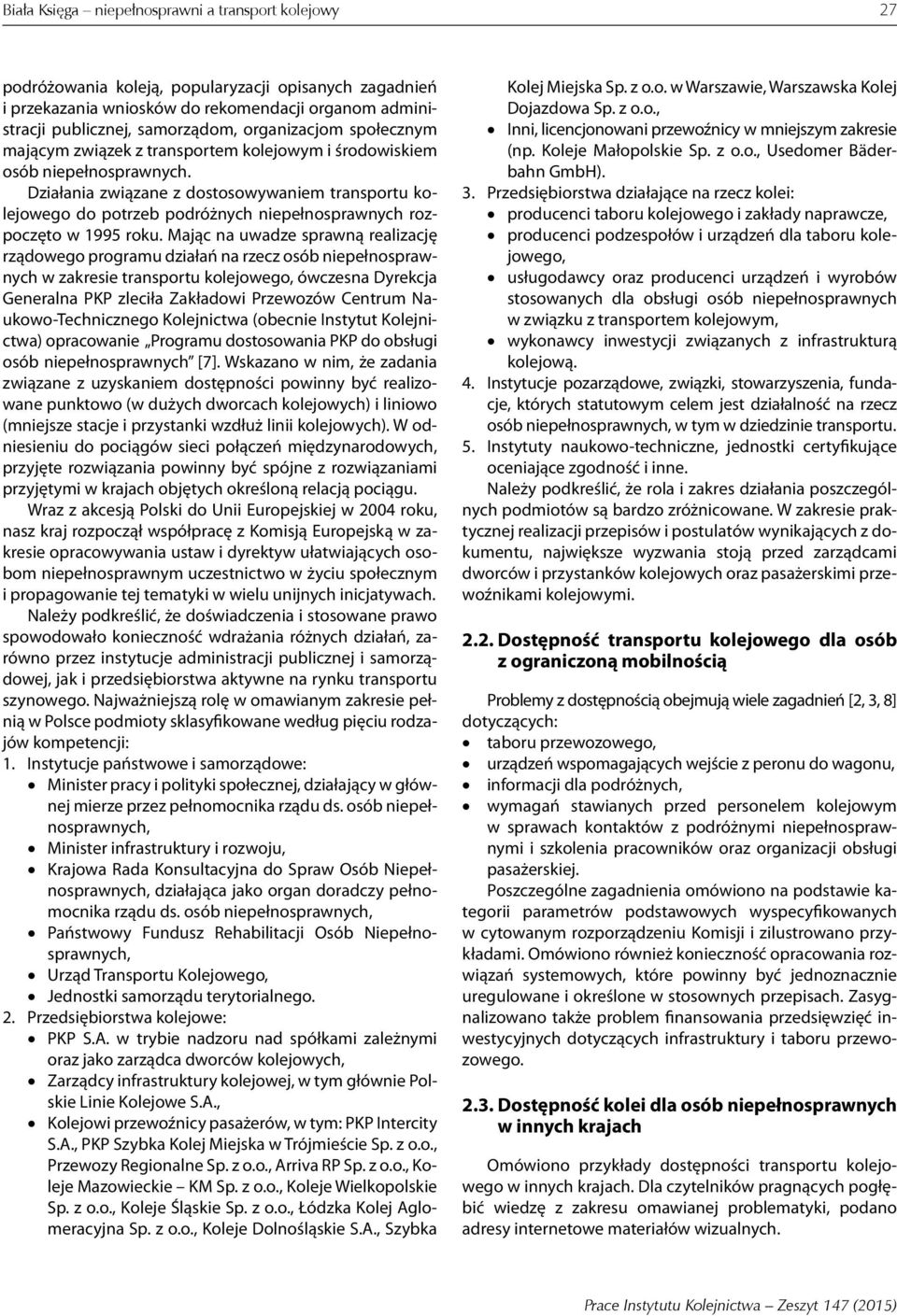 Działania związane z dostosowywaniem transportu kolejowego do potrzeb podróżnych niepełnosprawnych rozpoczęto w 1995 roku.
