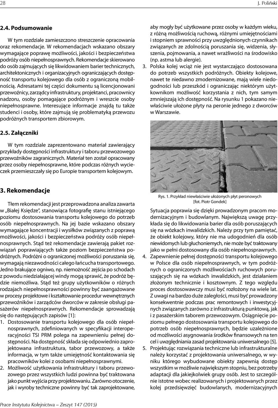 Rekomendacje skierowano do osób zajmujących się likwidowaniem barier technicznych, architektonicznych i organizacyjnych ograniczających dostępność transportu kolejowego dla osób z ograniczoną