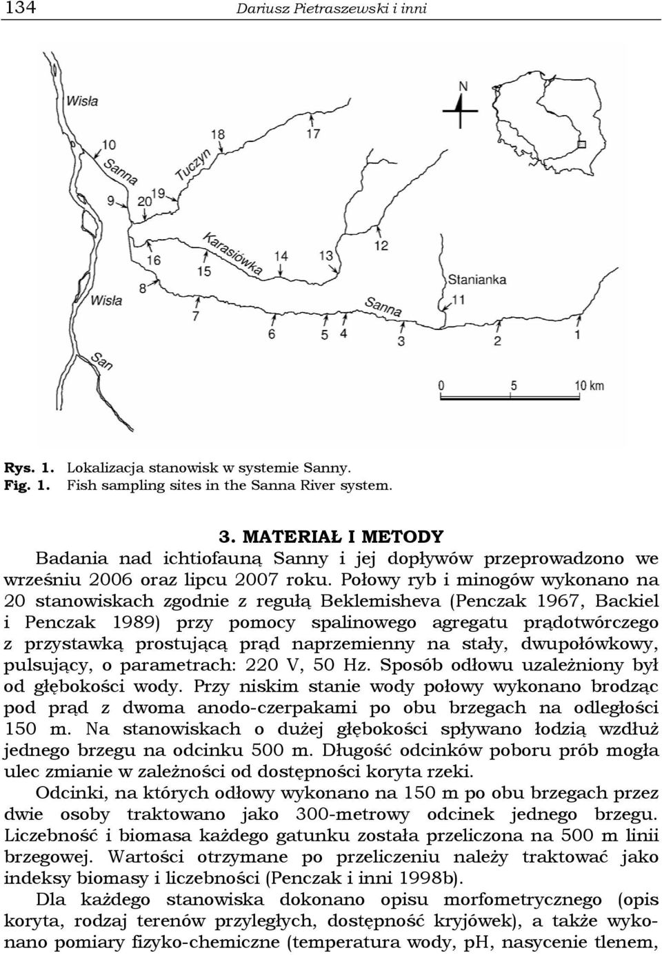 Połowy ryb i minogów wykonano na 20 stanowiskach zgodnie z regułą Beklemisheva (Penczak 1967, Backiel i Penczak 1989) przy pomocy spalinowego agregatu prądotwórczego z przystawką prostującą prąd