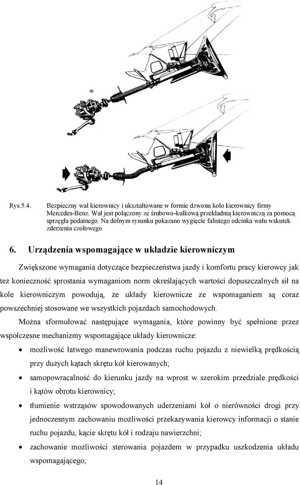 Urządzenia wspomagające w układzie kierowniczym Zwiększone wymagania dotyczące bezpieczeństwa jazdy i komfortu pracy kierowcy jak też konieczność sprostania wymaganiom norm określających wartości