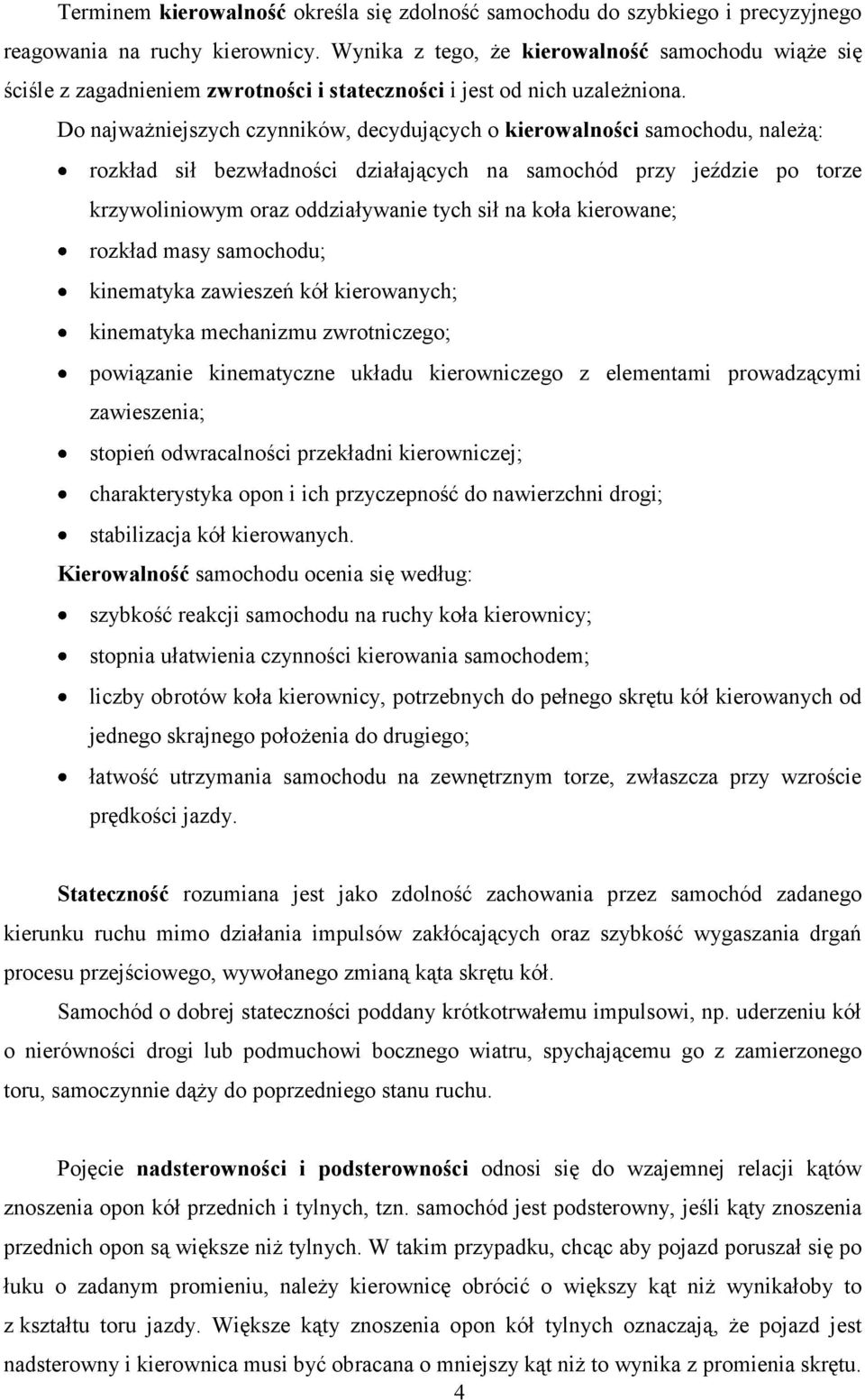 Do najważniejszych czynników, decydujących o kierowalności samochodu, należą: rozkład sił bezwładności działających na samochód przy jeździe po torze krzywoliniowym oraz oddziaływanie tych sił na