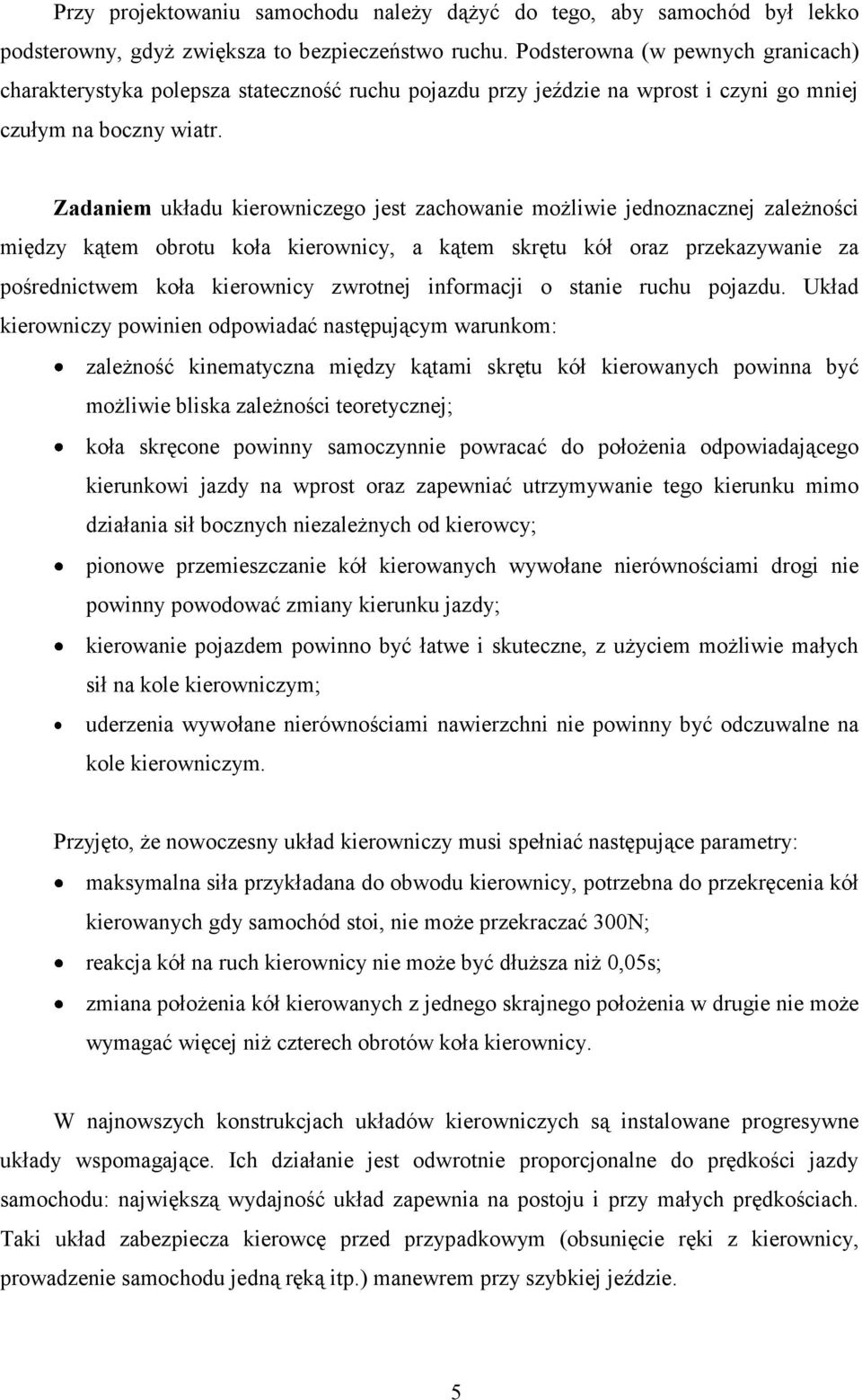 Zadaniem układu kierowniczego jest zachowanie możliwie jednoznacznej zależności między kątem obrotu koła kierownicy, a kątem skrętu kół oraz przekazywanie za pośrednictwem koła kierownicy zwrotnej