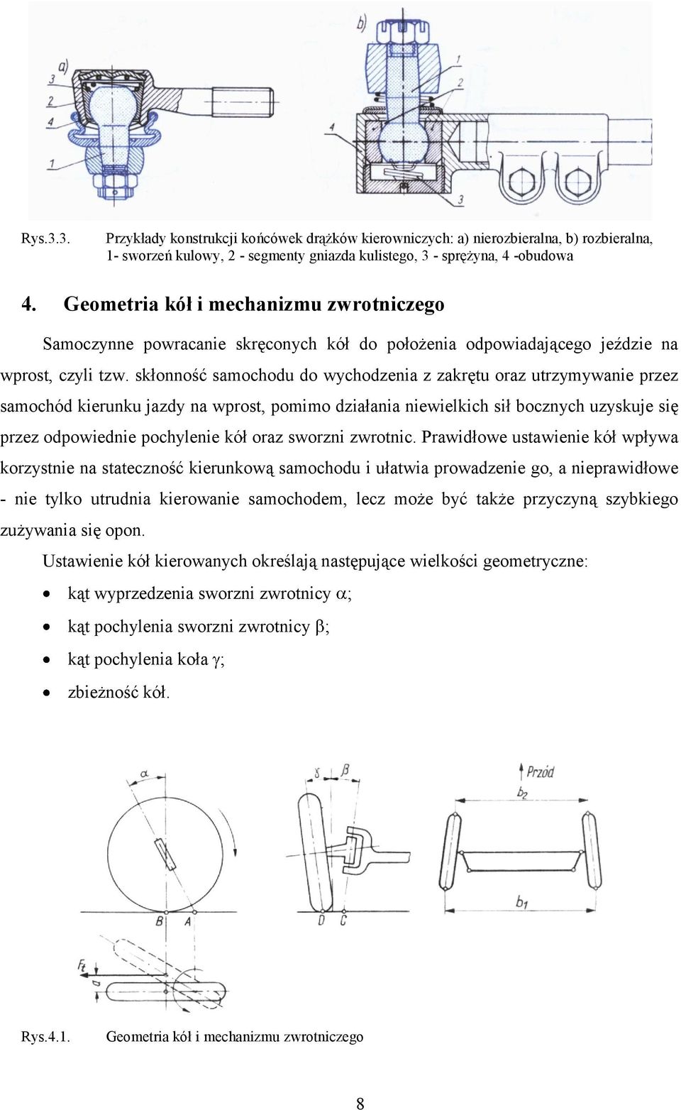 skłonność samochodu do wychodzenia z zakrętu oraz utrzymywanie przez samochód kierunku jazdy na wprost, pomimo działania niewielkich sił bocznych uzyskuje się przez odpowiednie pochylenie kół oraz