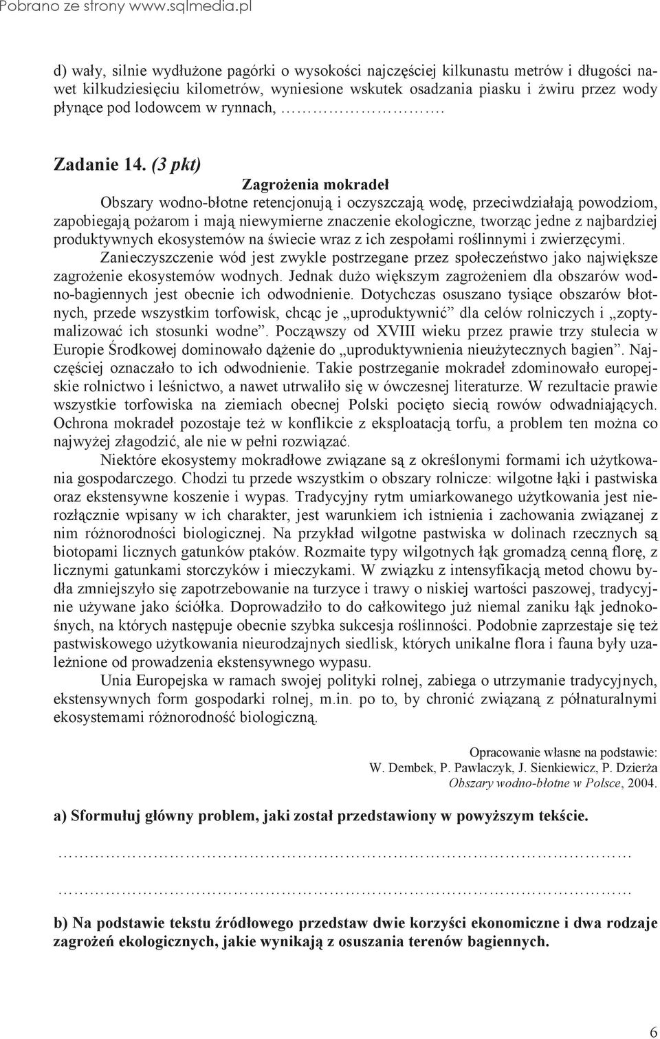 (3 pkt) Zagroenia mokradeł Obszary wodno-błotne retencjonuj i oczyszczaj wod, przeciwdziałaj powodziom, zapobiegaj poarom i maj niewymierne znaczenie ekologiczne, tworzc jedne z najbardziej