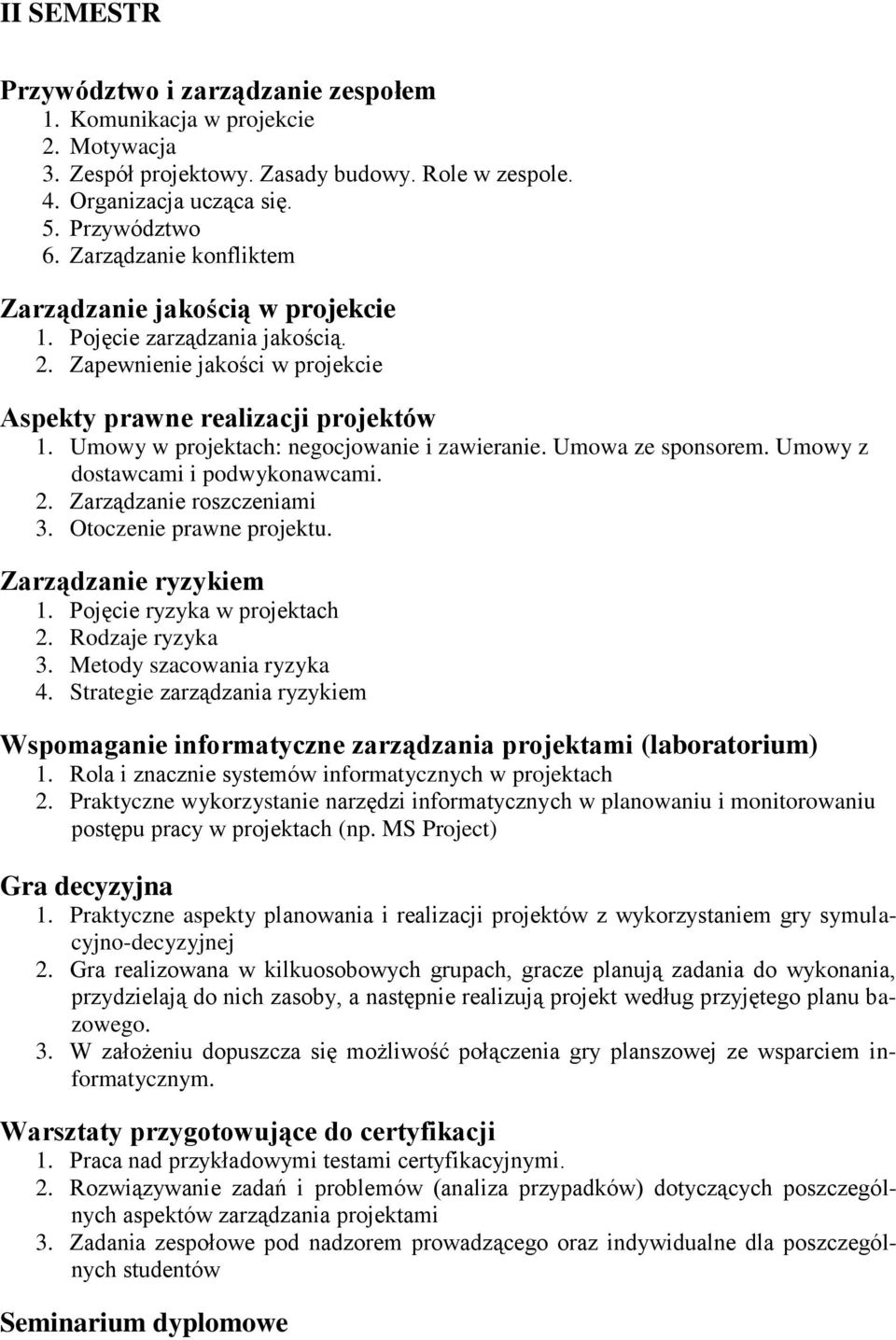 Umowy w projektach: negocjowanie i zawieranie. Umowa ze sponsorem. Umowy z dostawcami i podwykonawcami. 2. Zarządzanie roszczeniami 3. Otoczenie prawne projektu. Zarządzanie ryzykiem 1.