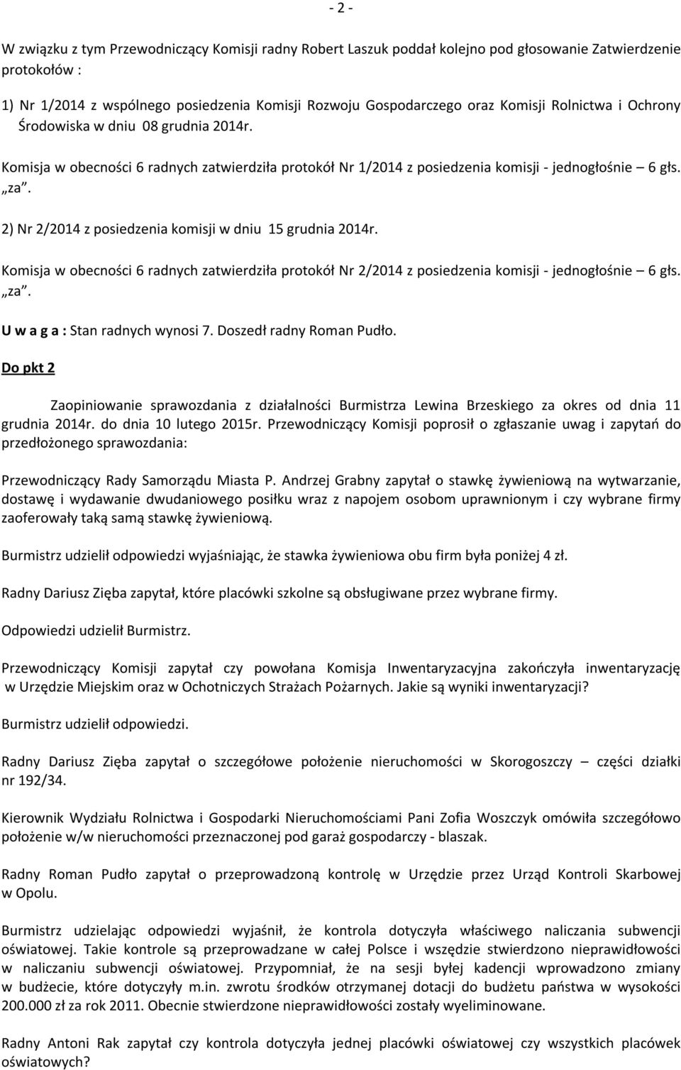 Komisja w obecności 6 radnych zatwierdziła protokół Nr 2/2014 z posiedzenia komisji - jednogłośnie 6 głs. za. U w a g a : Stan radnych wynosi 7. Doszedł radny Roman Pudło.
