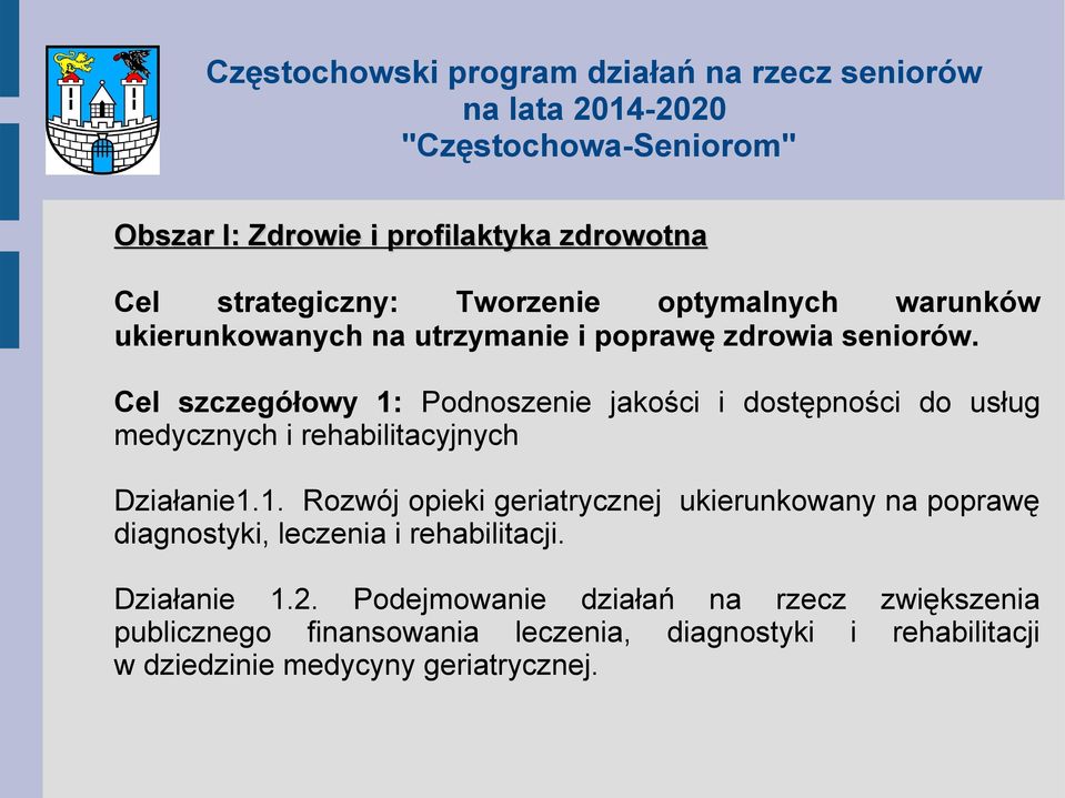 Cel szczegółowy 1: Podnoszenie jakości i dostępności do usług medycznych i rehabilitacyjnych Działanie1.1. Rozwój opieki geriatrycznej ukierunkowany na poprawę diagnostyki, leczenia i rehabilitacji.