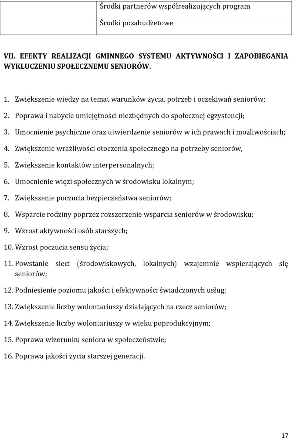 Umocnienie psychiczne oraz utwierdzenie seniorów w ich prawach i możliwościach; 4. Zwiększenie wrażliwości otoczenia społecznego na potrzeby seniorów, 5. Zwiększenie kontaktów interpersonalnych; 6.