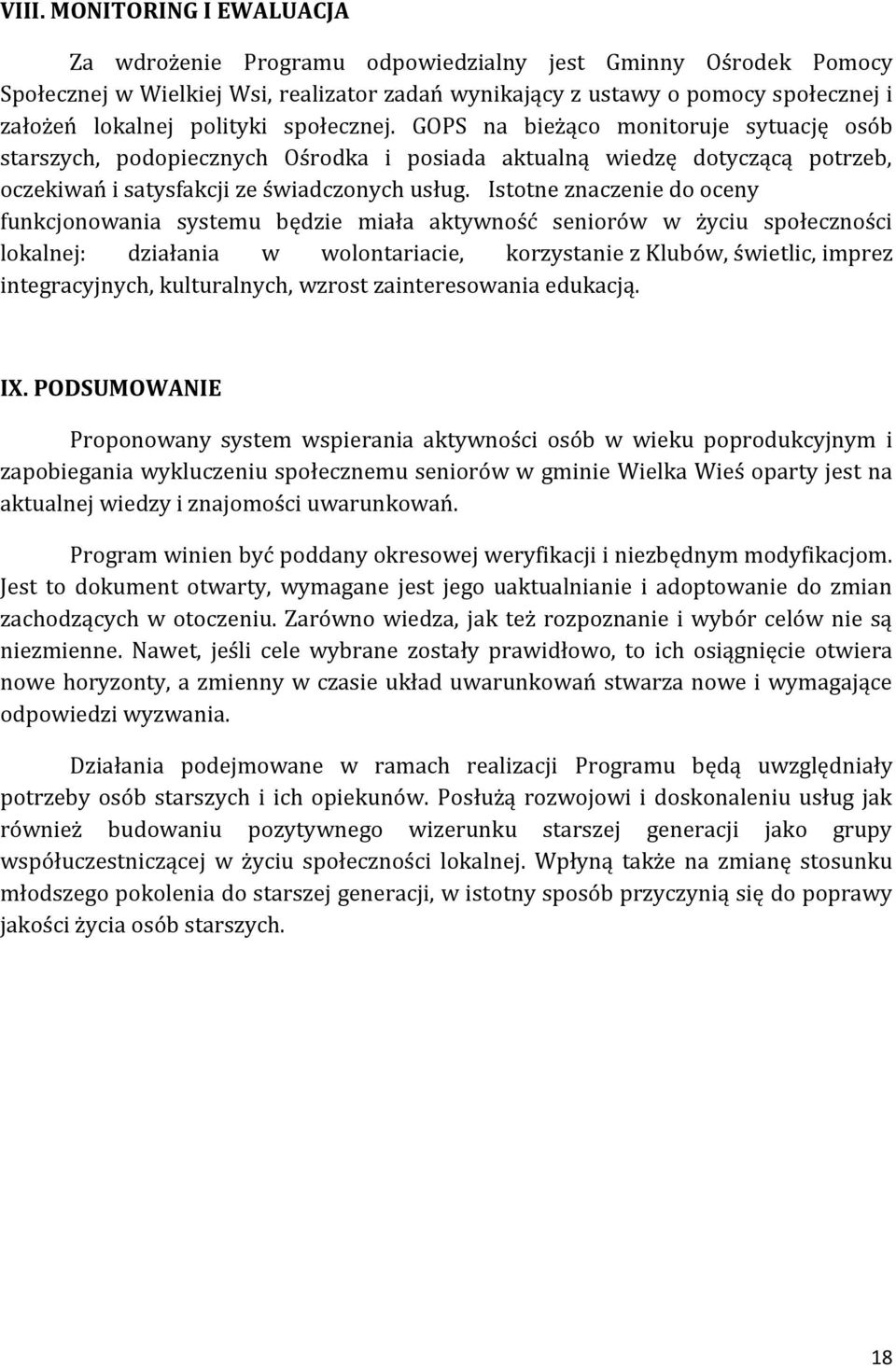 Istotne znaczenie do oceny funkcjonowania systemu będzie miała aktywność seniorów w życiu społeczności lokalnej: działania w wolontariacie, korzystanie z Klubów, świetlic, imprez integracyjnych,