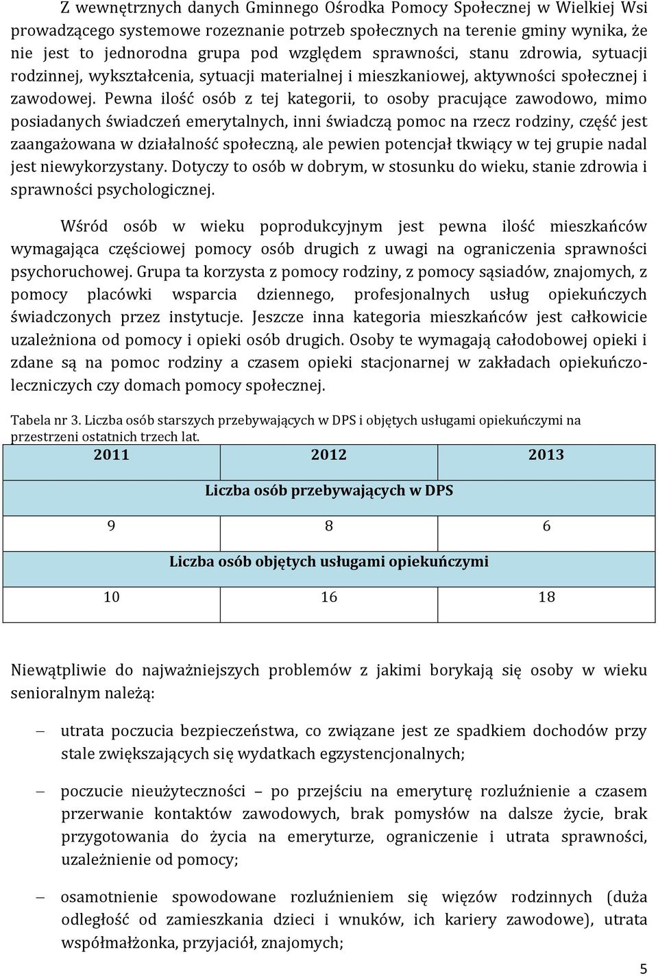 Pewna ilość osób z tej kategorii, to osoby pracujące zawodowo, mimo posiadanych świadczeń emerytalnych, inni świadczą pomoc na rzecz rodziny, część jest zaangażowana w działalność społeczną, ale