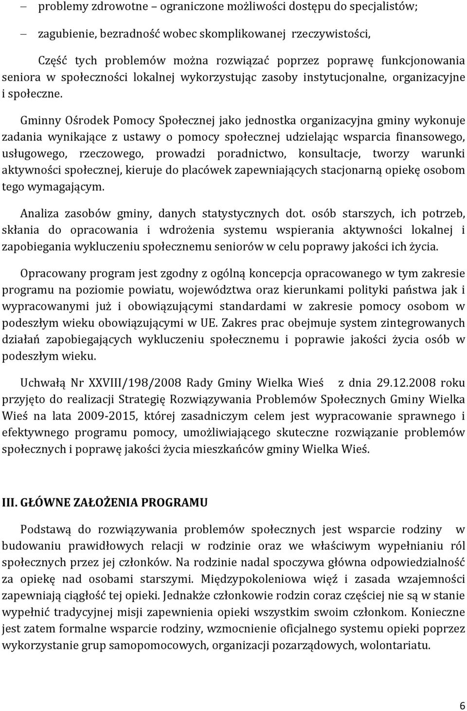 Gminny Ośrodek Pomocy Społecznej jako jednostka organizacyjna gminy wykonuje zadania wynikające z ustawy o pomocy społecznej udzielając wsparcia finansowego, usługowego, rzeczowego, prowadzi