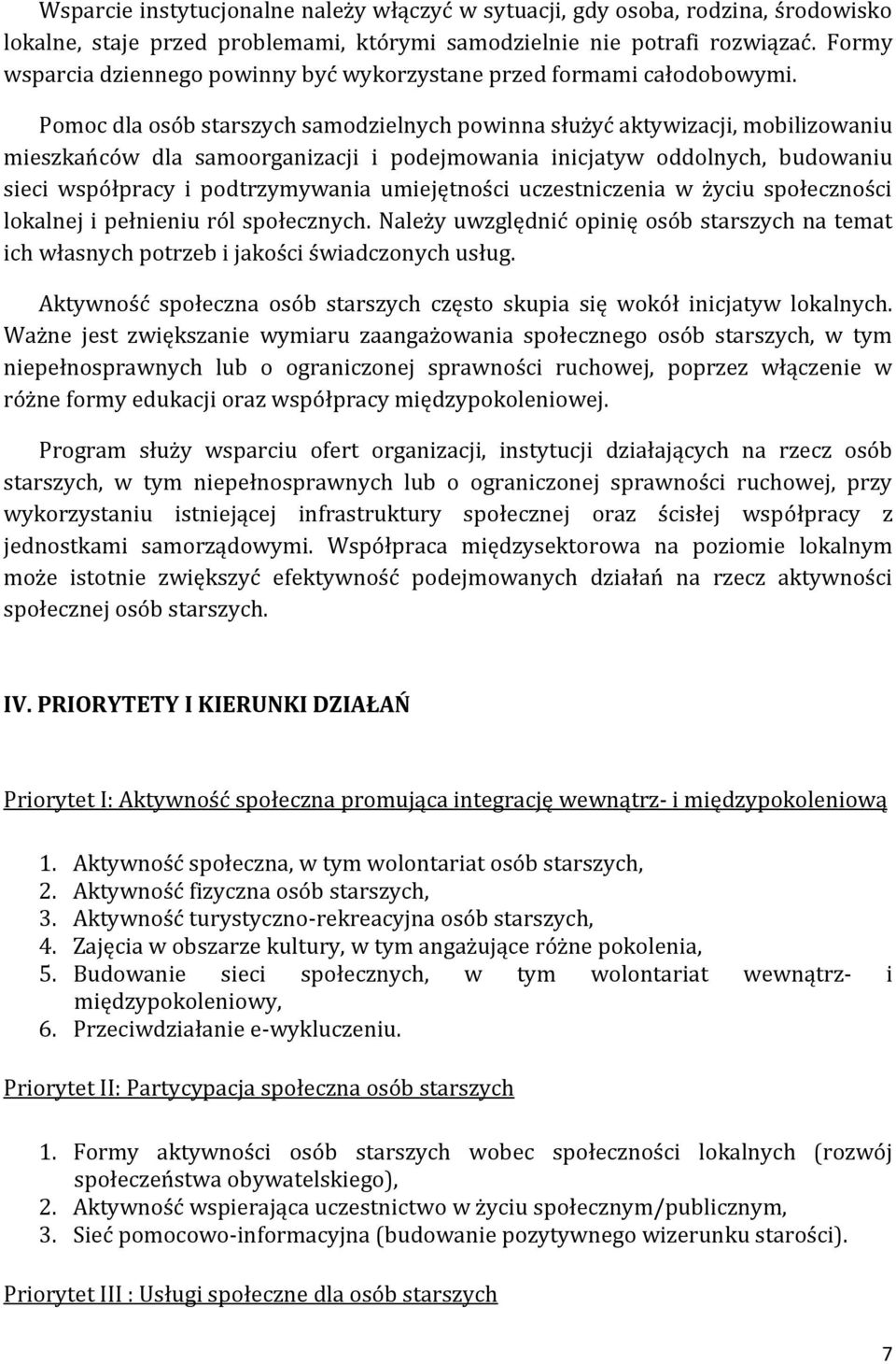 Pomoc dla osób starszych samodzielnych powinna służyć aktywizacji, mobilizowaniu mieszkańców dla samoorganizacji i podejmowania inicjatyw oddolnych, budowaniu sieci współpracy i podtrzymywania