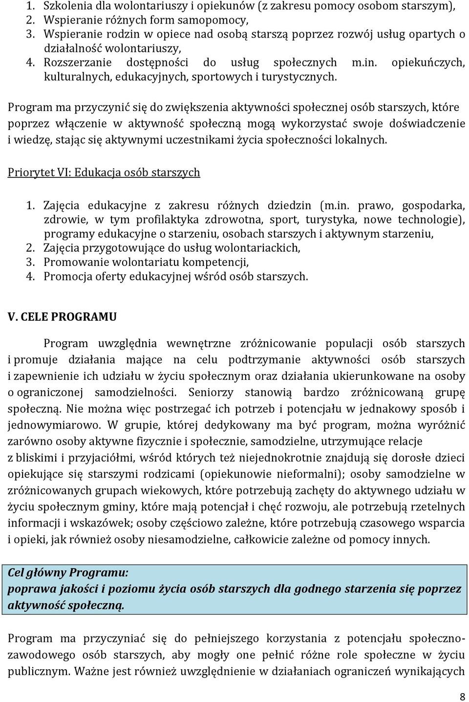 Program ma przyczynić się do zwiększenia aktywności społecznej osób starszych, które poprzez włączenie w aktywność społeczną mogą wykorzystać swoje doświadczenie i wiedzę, stając się aktywnymi