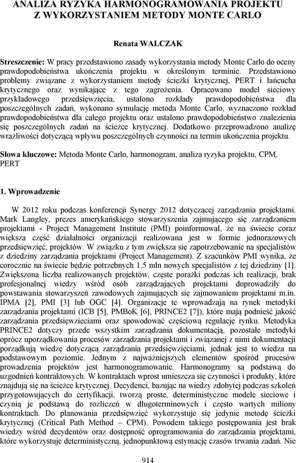 Opracowano model sieciowy przykładowego przedsięwzięcia, ustalono rozkłady prawdopodobieństwa dla poszczególnych zadań, wykonano symulację metoda Monte Carlo, wyznaczono rozkład prawdopodobieństwa