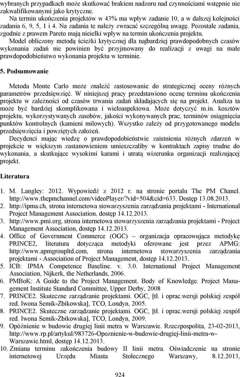 Pozostałe zadania, zgodnie z prawem Pareto mają nieielki wpływ na termin ukończenia projektu.