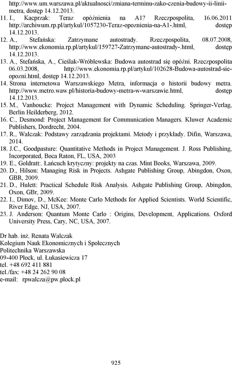 pl/artykul/159727-zatrzymane-autostrady-.html, dostęp 14.12.2013. 13. A., Stefańska, A., Cieślak-Wróblewska: Budowa autostrad się opóźni. Rzeczpospolita 06.03.2008, http://www.ekonomia.rp.