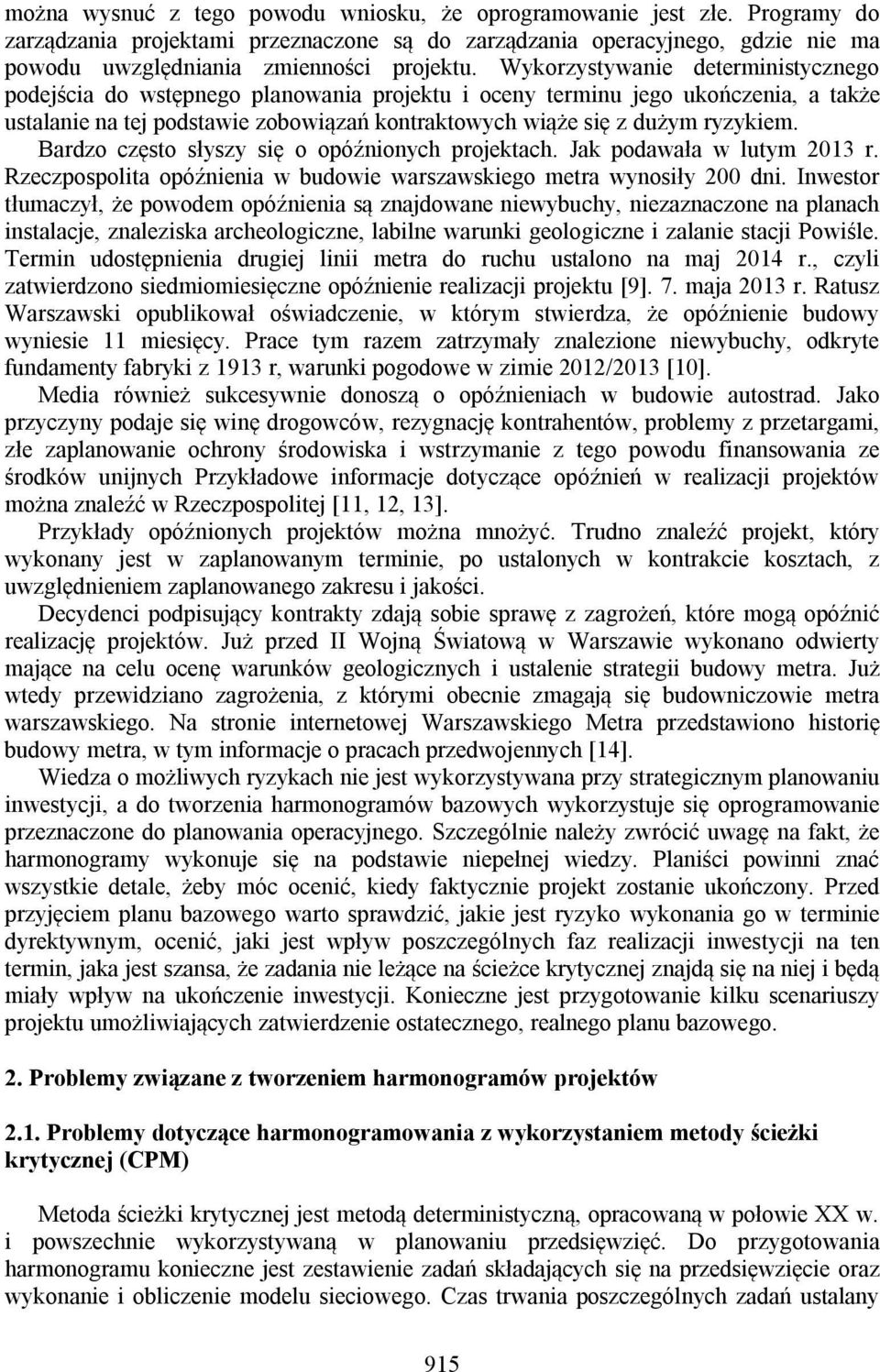 Bardzo często słyszy się o opóźnionych projektach. Jak podawała w lutym 2013 r. Rzeczpospolita opóźnienia w budowie warszawskiego metra wynosiły 200 dni.