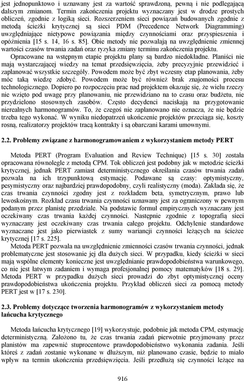 opóźnienia [15 s. 14, 16 s. 85]. Obie metody nie pozwalają na uwzględnienie zmiennej wartości czasów trwania zadań oraz ryzyka zmiany terminu zakończenia projektu.