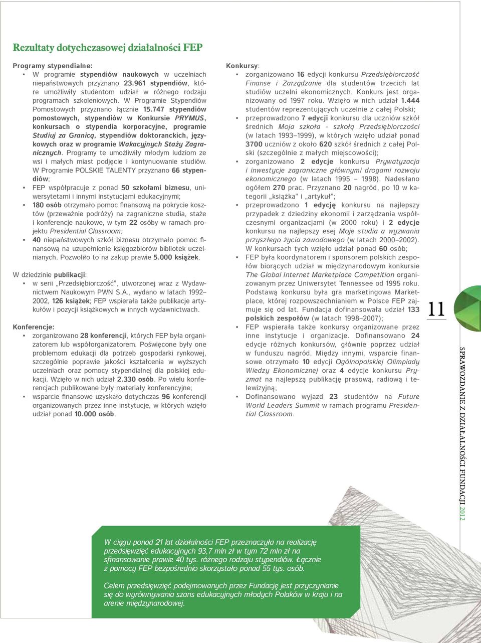 747 stypendiów pomostowych, stypendiów w Konkursie PRYMUS, konkursach o stypendia korporacyjne, programie Studiuj za Granicą, stypendiów doktoranckich, językowych oraz w programie Wakacyjnych Staży