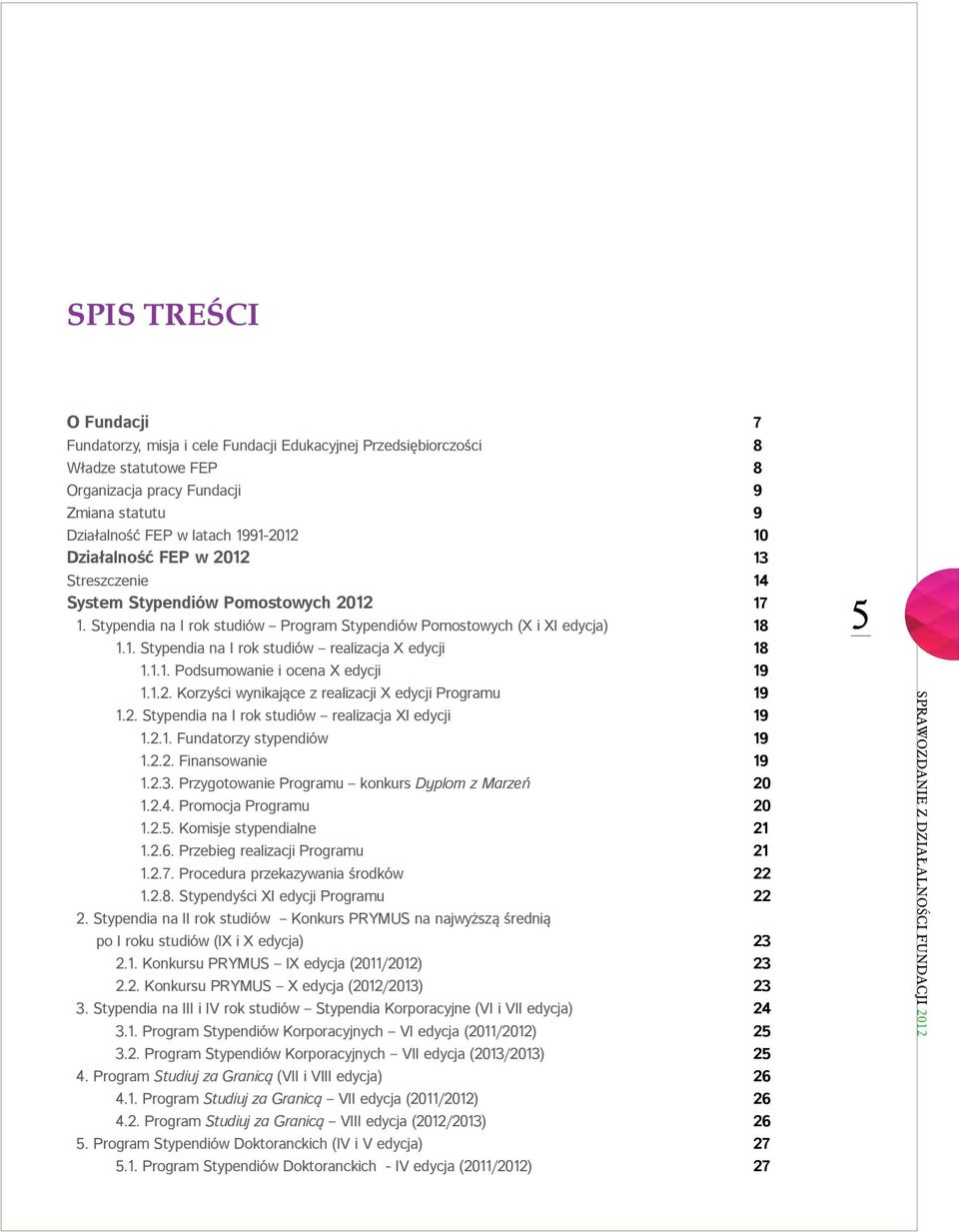1.1. Podsumowanie i ocena X edycji 19 1.1.2. Korzyści wynikające z realizacji X edycji Programu 19 1.2. Stypendia na I rok studiów realizacja XI edycji 19 1.2.1. Fundatorzy stypendiów 19 1.2.2. Finansowanie 19 1.