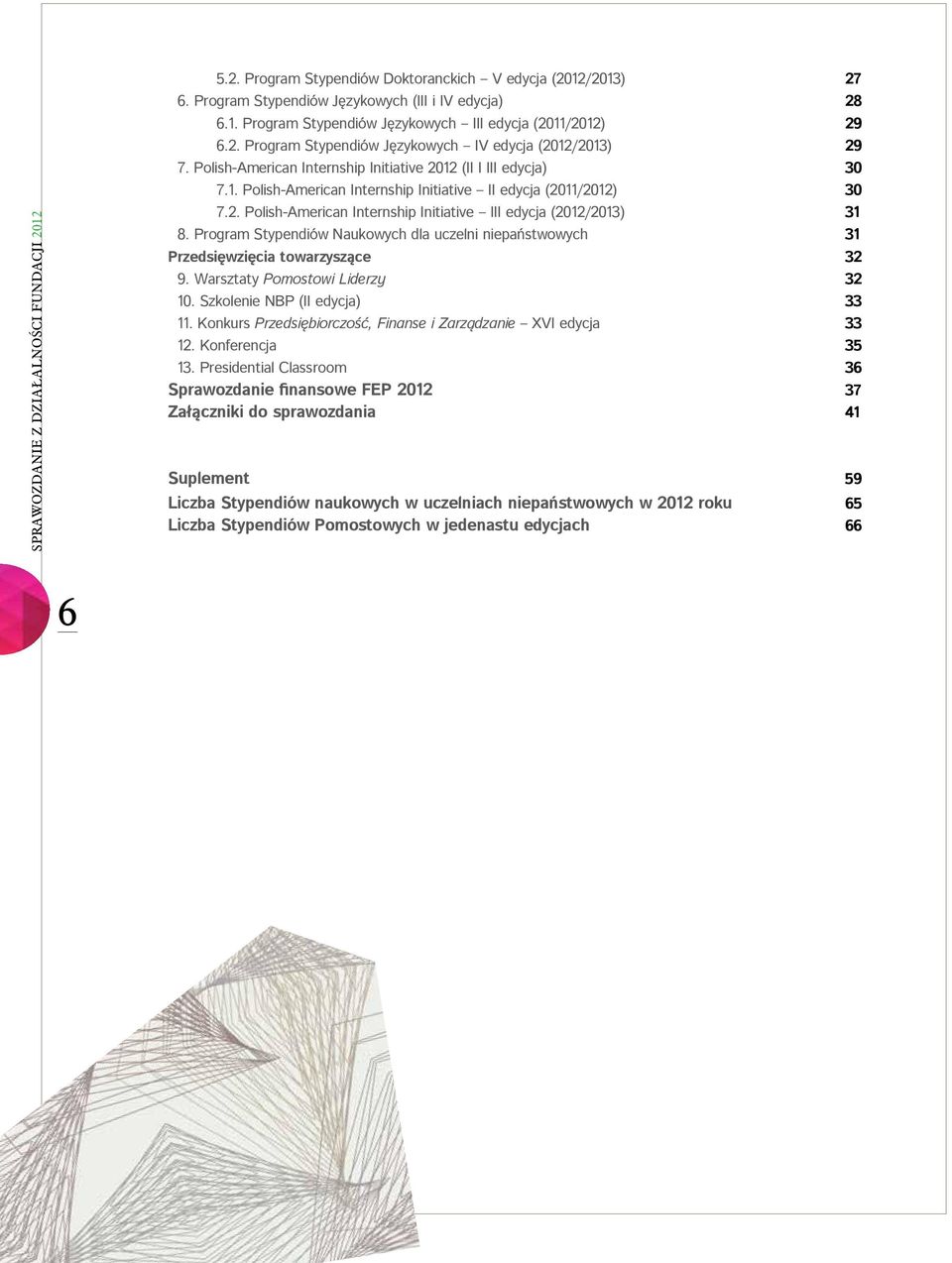 Program Stypendiów Naukowych dla uczelni niepaństwowych 31 Przedsięwzięcia towarzyszące 32 9. Warsztaty Pomostowi Liderzy 32 10. Szkolenie NBP (II edycja) 33 11.