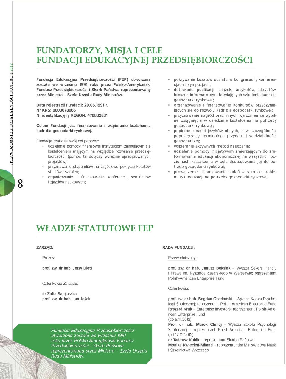 Nr KRS: 0000078066 Nr identyfikacyjny REGON: 470832831 Celem Fundacji jest finansowanie i wspieranie kształcenia kadr dla gospodarki rynkowej.